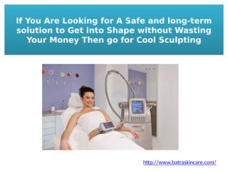 If You Are Looking for A Safe and long-term solution to Get into Shape without Wasting Your Money Then go for Cool Sculpting.pptx